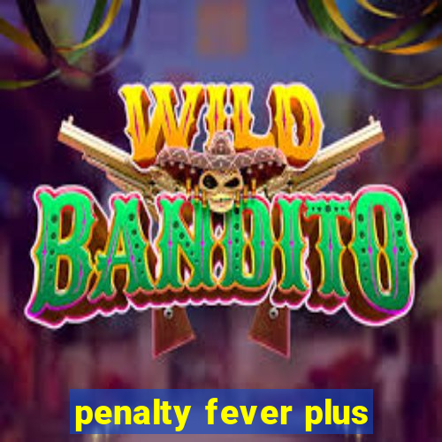 penalty fever plus